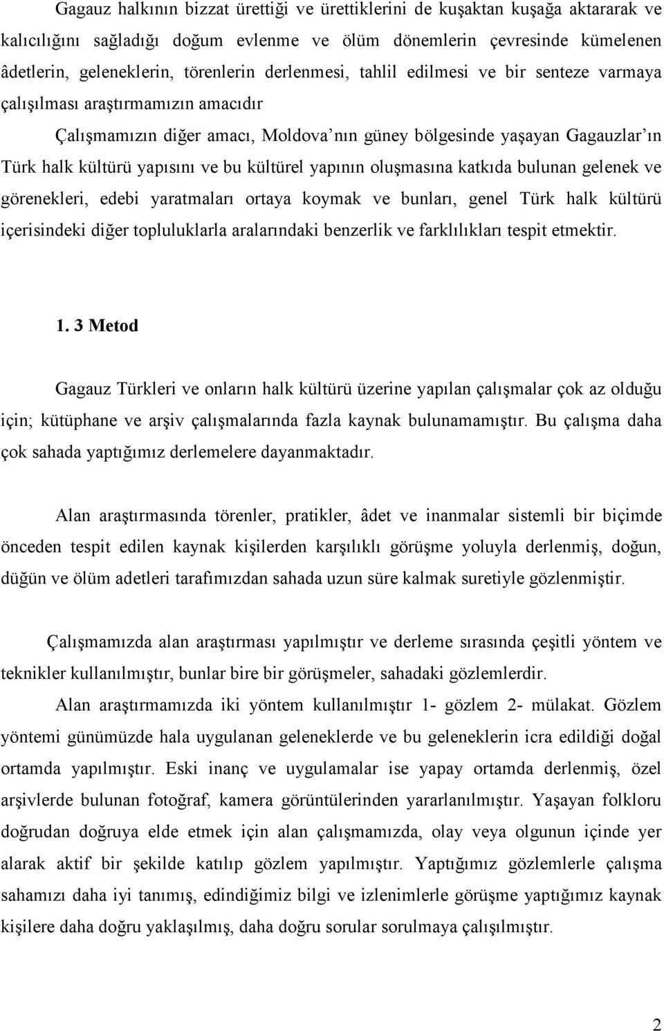 kültürel yapının oluşmasına katkıda bulunan gelenek ve görenekleri, edebi yaratmaları ortaya koymak ve bunları, genel Türk halk kültürü içerisindeki diğer topluluklarla aralarındaki benzerlik ve