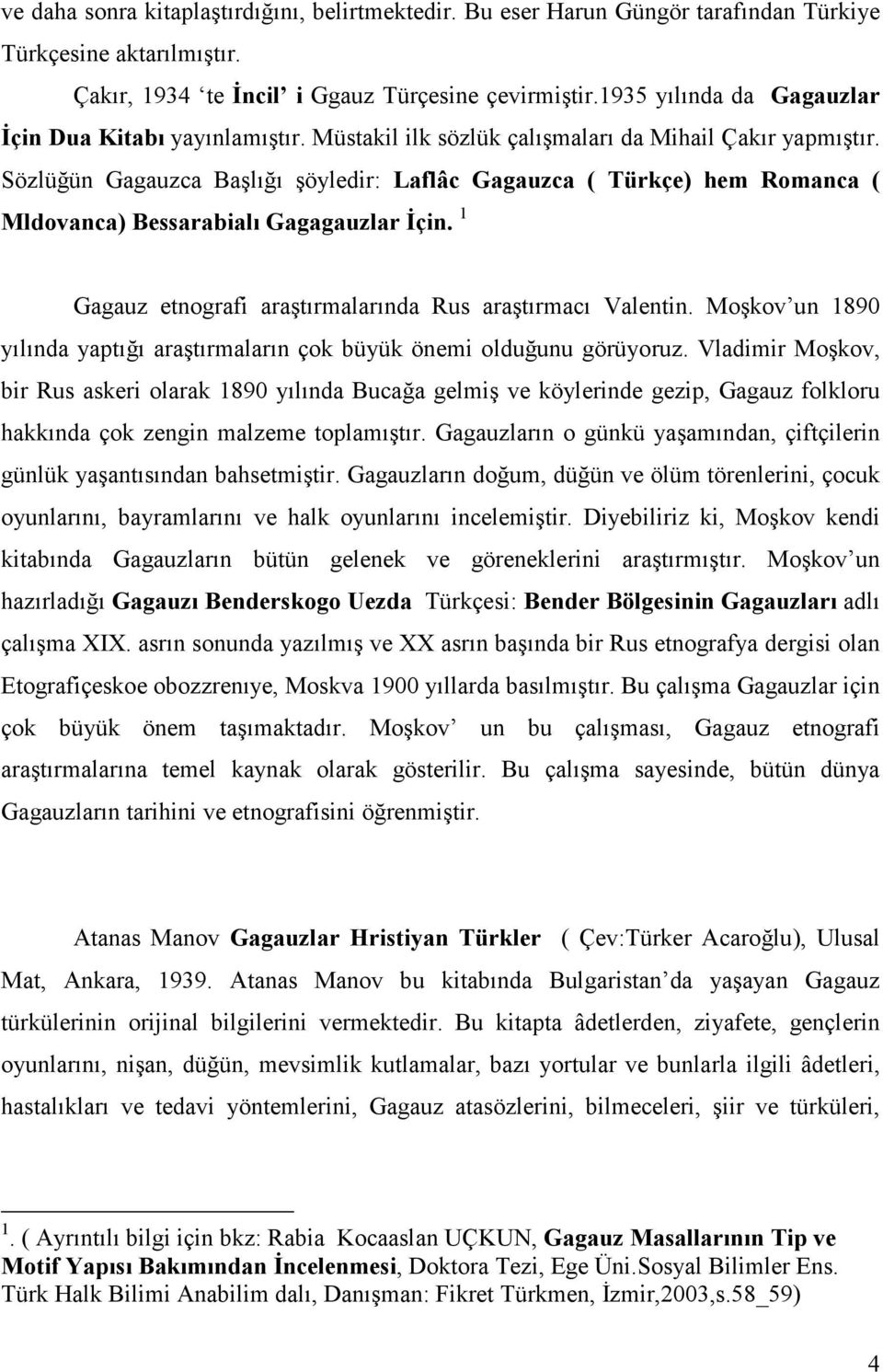 Sözlüğün Gagauzca Başlığı şöyledir: Laflâc Gagauzca ( Türkçe) hem Romanca ( Mldovanca) Bessarabialı Gagagauzlar İçin. 1 Gagauz etnografi araştırmalarında Rus araştırmacı Valentin.