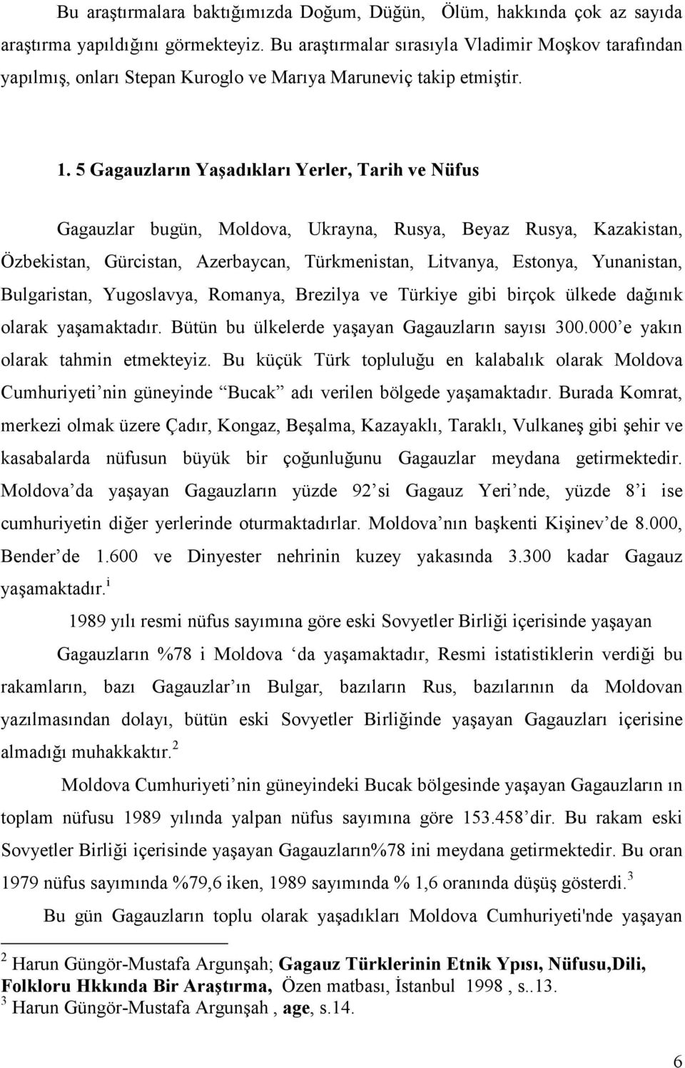 5 Gagauzların Yaşadıkları Yerler, Tarih ve Nüfus Gagauzlar bugün, Moldova, Ukrayna, Rusya, Beyaz Rusya, Kazakistan, Özbekistan, Gürcistan, Azerbaycan, Türkmenistan, Litvanya, Estonya, Yunanistan,