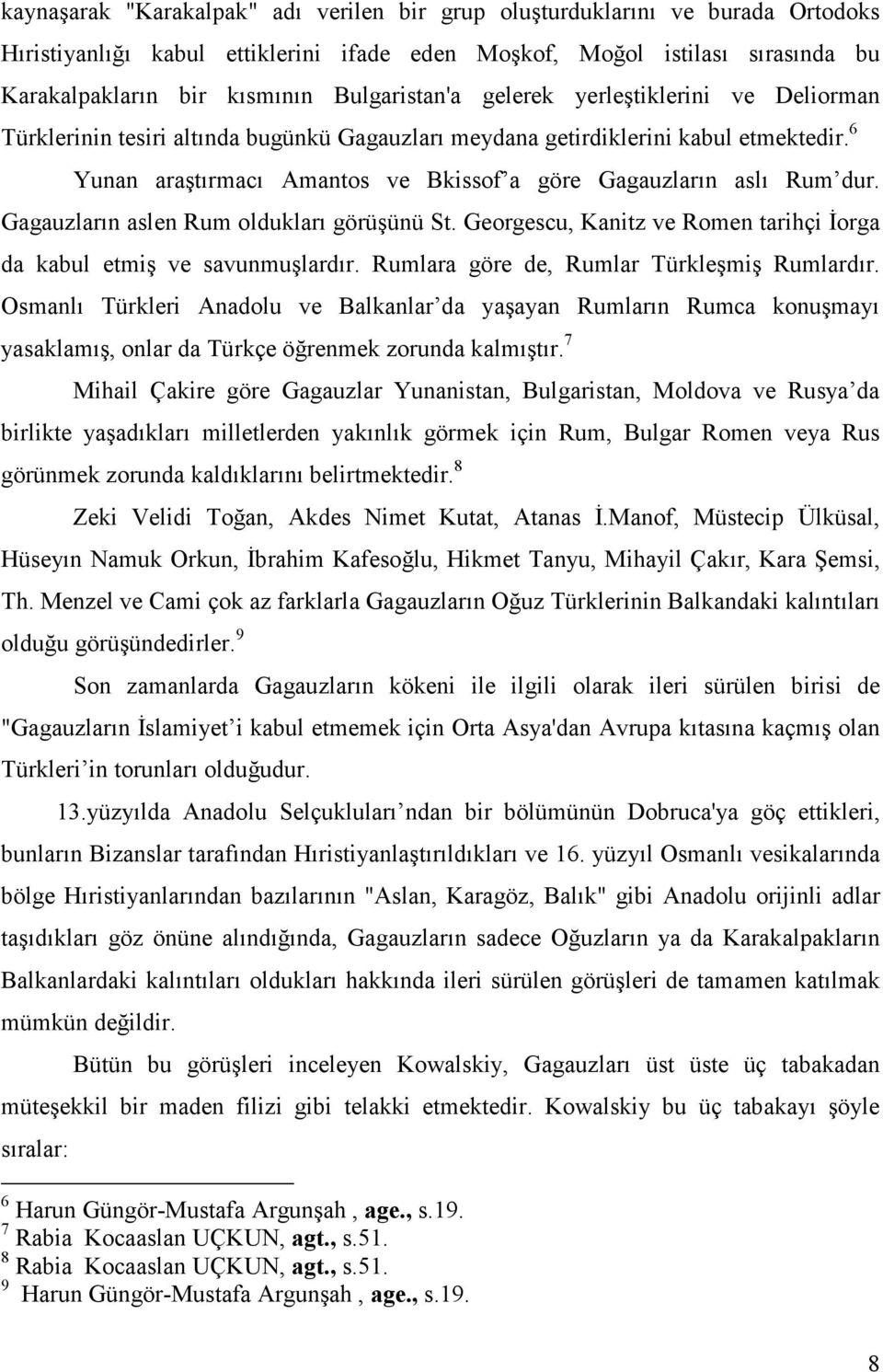 6 Yunan araştırmacı Amantos ve Bkissof a göre Gagauzların aslı Rum dur. Gagauzların aslen Rum oldukları görüşünü St. Georgescu, Kanitz ve Romen tarihçi İorga da kabul etmiş ve savunmuşlardır.