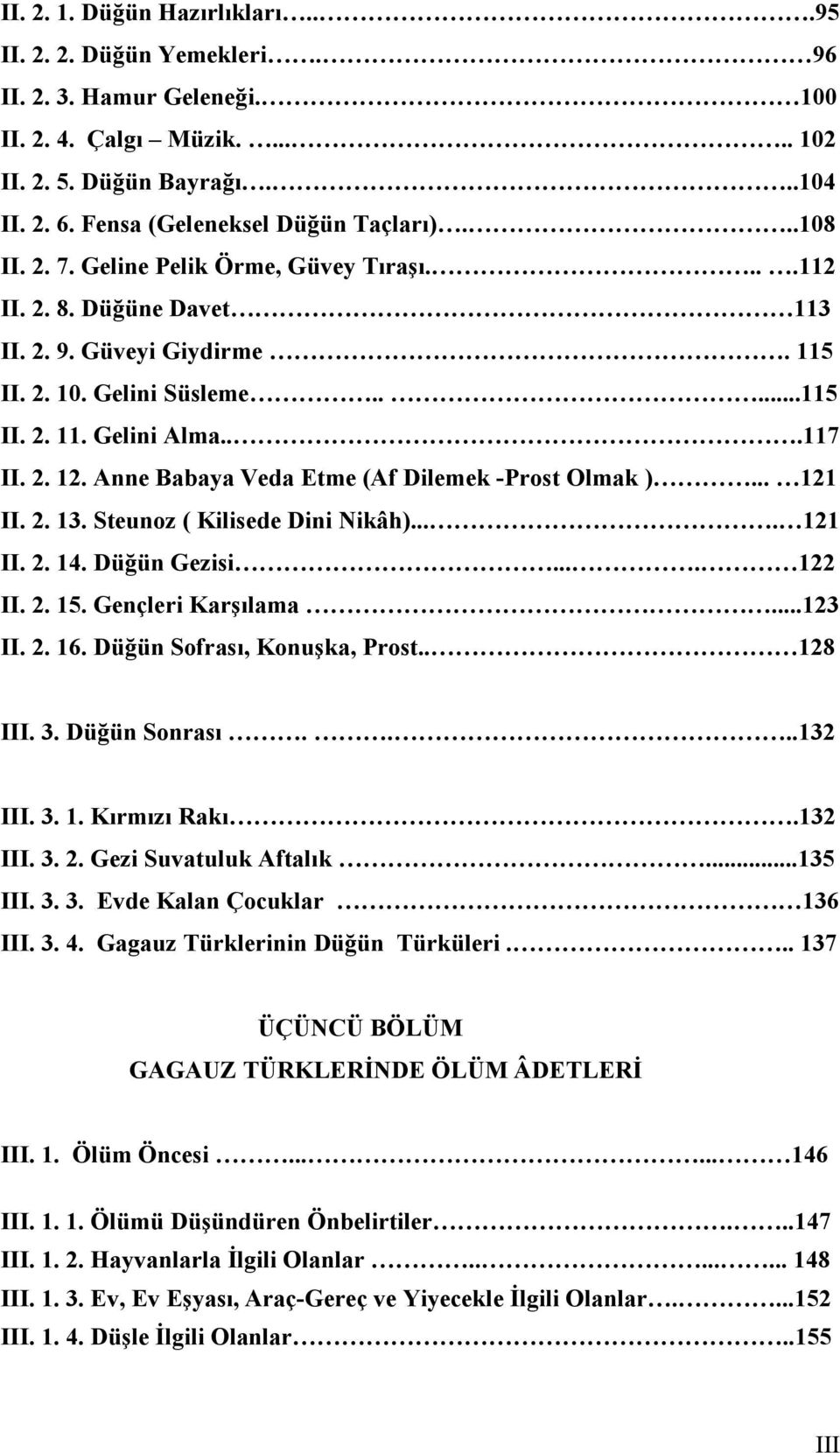 Anne Babaya Veda Etme (Af Dilemek -Prost Olmak )... 121 II. 2. 13. Steunoz ( Kilisede Dini Nikâh).... 121 II. 2. 14. Düğün Gezisi.... 122 II. 2. 15. Gençleri Karşılama...123 II. 2. 16.