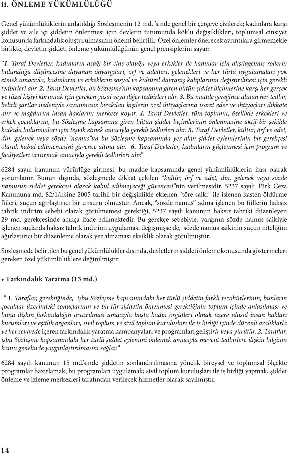 belirtilir. Özel önlemler önerecek ayrıntılara girmemekle birlikte, devletin şiddeti önleme yükümlülüğünün genel prensiplerini sayar: 1.