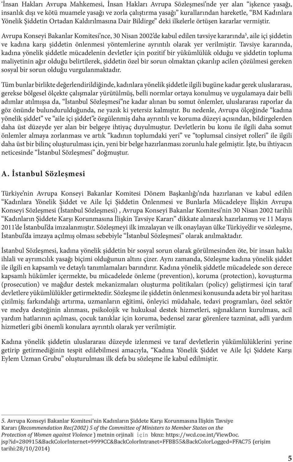 Avrupa Konseyi Bakanlar Komitesi nce, 30 Nisan 2002 de kabul edilen tavsiye kararında 5, aile içi şiddetin ve kadına karşı şiddetin önlenmesi yöntemlerine ayrıntılı olarak yer verilmiştir.