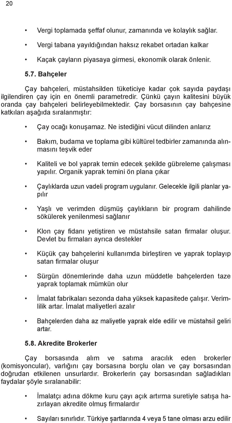 Çay borsasının çay bahçesine katkıları aşağıda sıralanmıştır: Çay ocağı konuşamaz.