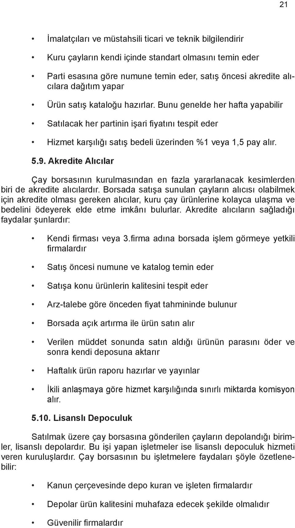 Akredite Alıcılar Çay borsasının kurulmasından en fazla yararlanacak kesimlerden biri de akredite alıcılardır.