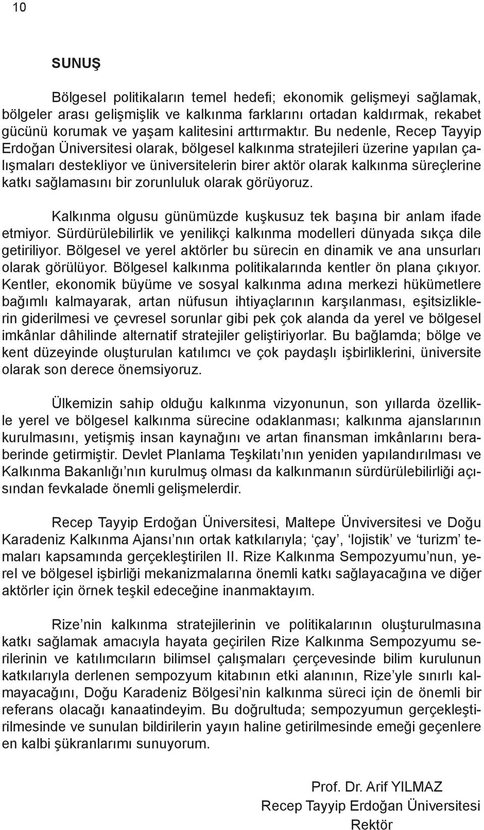 sağlamasını bir zorunluluk olarak görüyoruz. Kalkınma olgusu günümüzde kuşkusuz tek başına bir anlam ifade etmiyor. Sürdürülebilirlik ve yenilikçi kalkınma modelleri dünyada sıkça dile getiriliyor.