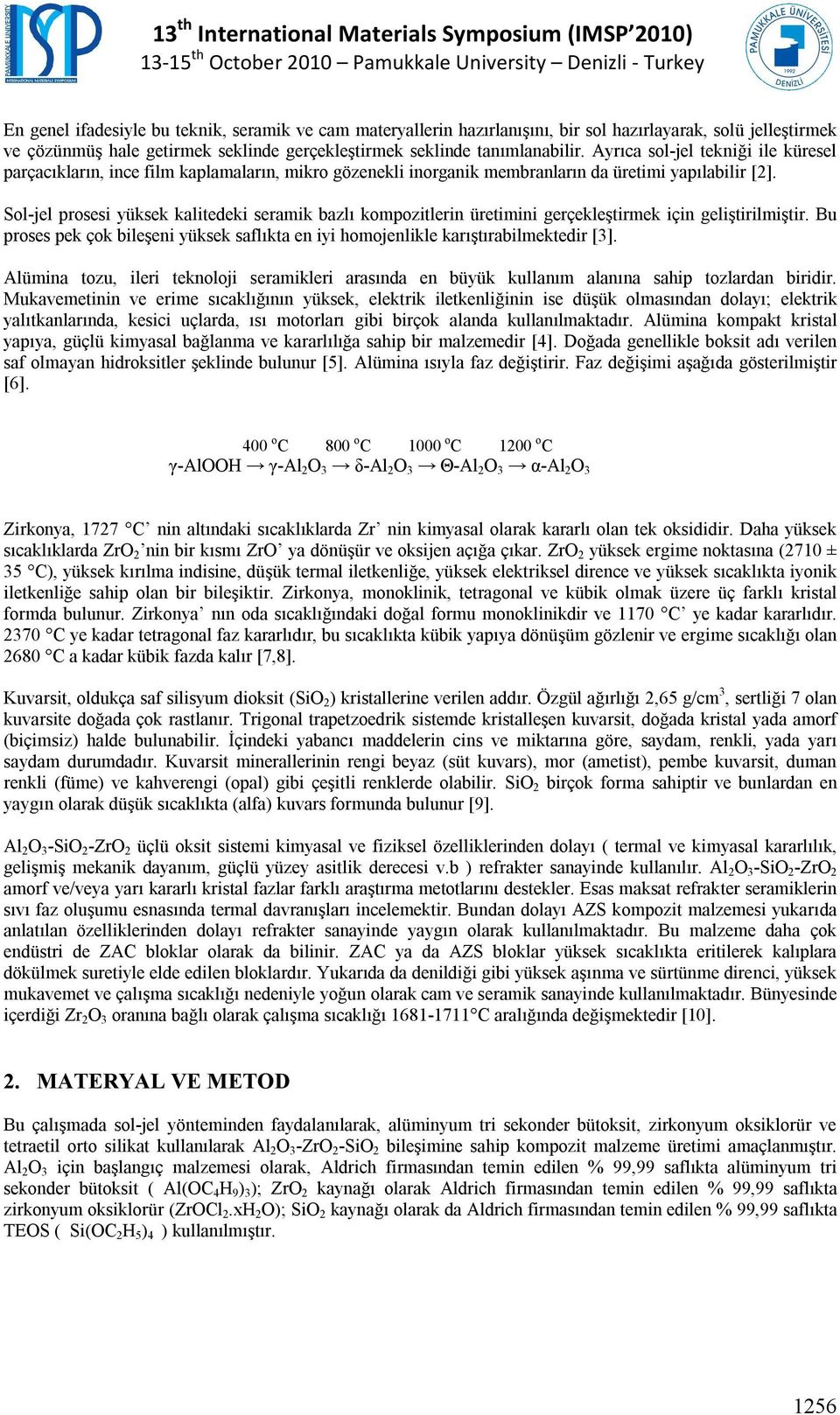 Sol-jel prosesi yüksek kalitedeki seramik bazlı kompozitlerin üretimini gerçekleştirmek için geliştirilmiştir. Bu proses pek çok bileşeni yüksek saflıkta en iyi homojenlikle karıştırabilmektedir [3].