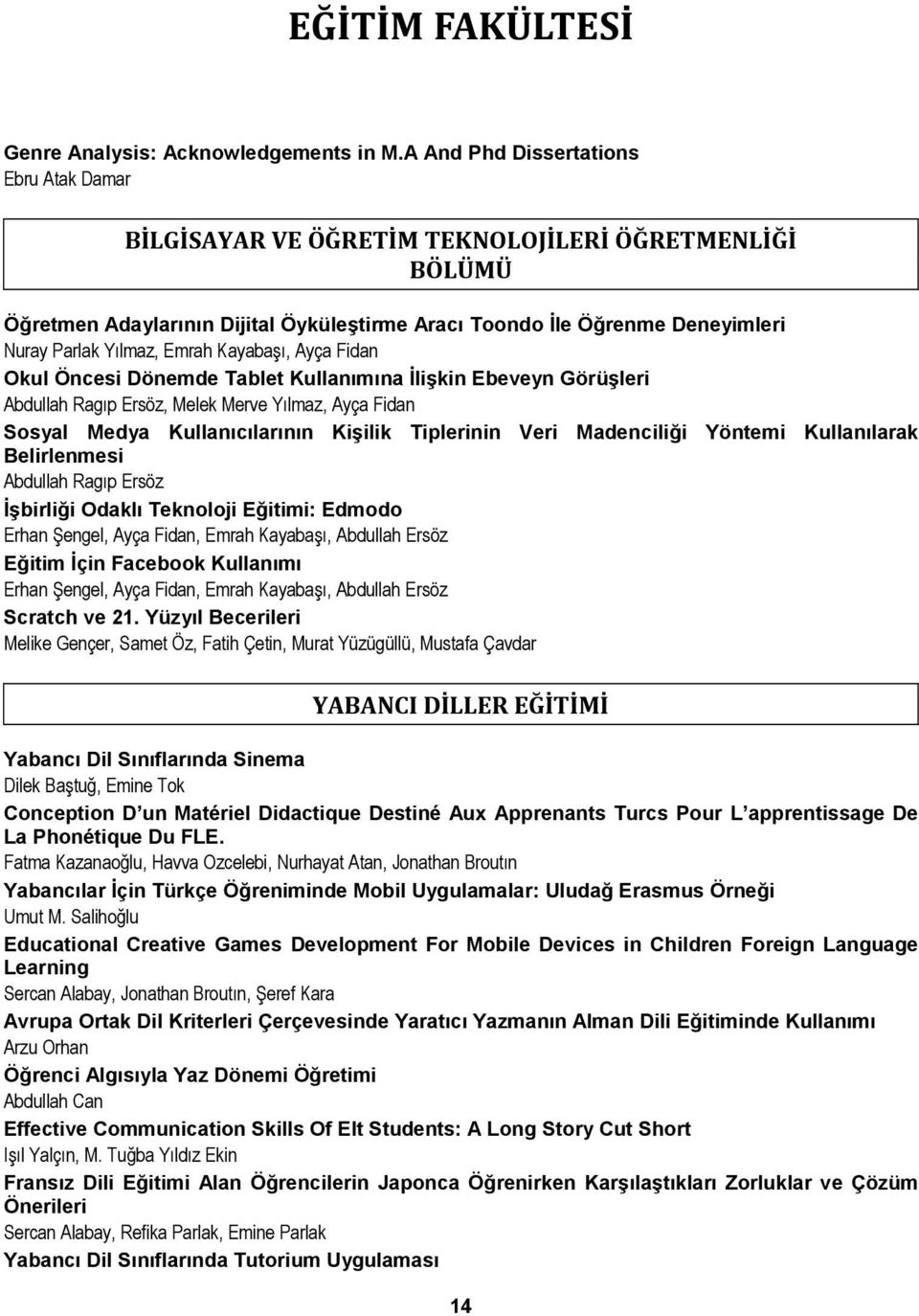 Emrah Kayabaşı, Ayça Fidan Okul Öncesi Dönemde Tablet Kullanımına İlişkin Ebeveyn Görüşleri Abdullah Ragıp Ersöz, Melek Merve Yılmaz, Ayça Fidan Sosyal Medya Kullanıcılarının Kişilik Tiplerinin Veri