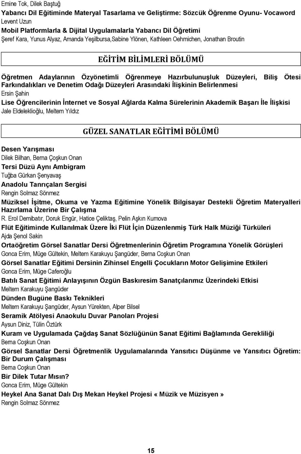 Farkındalıkları ve Denetim Odağı Düzeyleri Arasındaki İlişkinin Belirlenmesi Ersin Şahin Lise Öğrencilerinin İnternet ve Sosyal Ağlarda Kalma Sürelerinin Akademik Başarı İle İlişkisi Jale