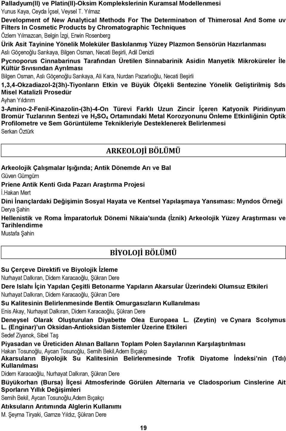 Ürik Asit Tayinine Yönelik Moleküler Baskılanmış Yüzey Plazmon Sensörün Hazırlanması Aslı Göçenoğlu Sarıkaya, Bilgen Osman, Necati Beşirli, Adil Denizli Pycnoporus Cinnabarinus Tarafından Üretilen