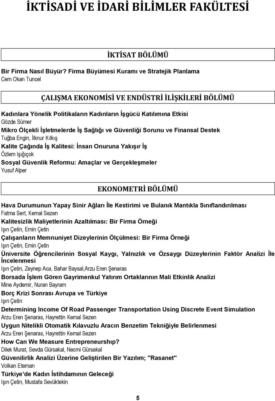 Ölçekli İşletmelerde İş Sağlığı ve Güvenliği Sorunu ve Finansal Destek Tuğba Engin, İlknur Kılkış Kalite Çağında İş Kalitesi: İnsan Onuruna Yakışır İş Özlem Işığıçok Sosyal Güvenlik Reformu: Amaçlar