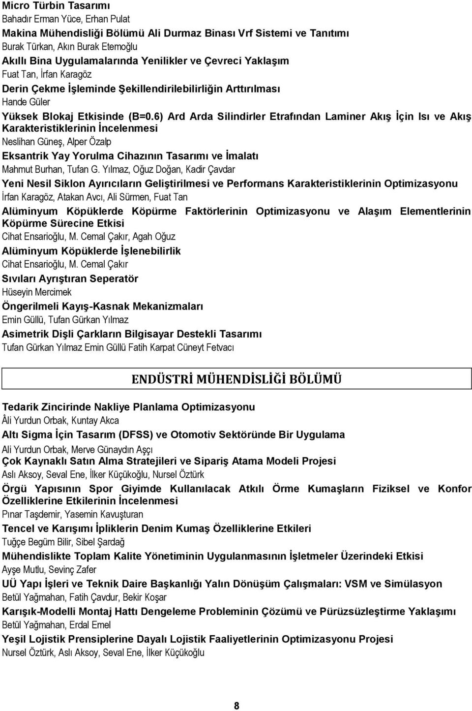 6) Ard Arda Silindirler Etrafından Laminer Akış İçin Isı ve Akış Karakteristiklerinin İncelenmesi Neslihan Güneş, Alper Özalp Eksantrik Yay Yorulma Cihazının Tasarımı ve İmalatı Mahmut Burhan, Tufan