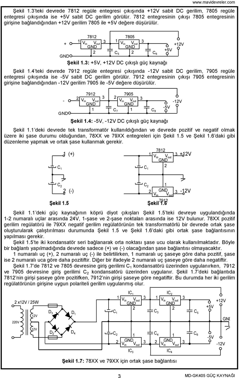 3: +5V, +12V DC çıkıģlı güç kaynağı ġekil 1.4 teki devrede 7912 regüle entegresi çıkıģında -12V sabit DC gerilim, 7905 regüle entegresi çıkıģında ise -5V sabit DC gerilim görülür.