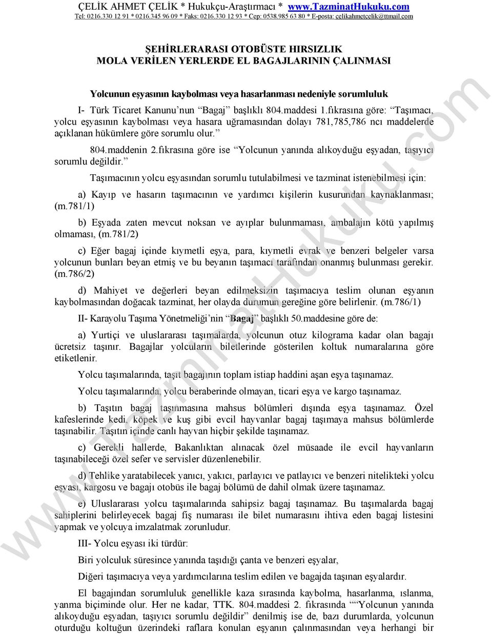 maddesi 1.fıkrasına göre: Taşımacı, yolcu eşyasının kaybolması veya hasara uğramasından dolayı 781,785,786 ncı maddelerde açıklanan hükümlere göre sorumlu olur. 804.maddenin 2.