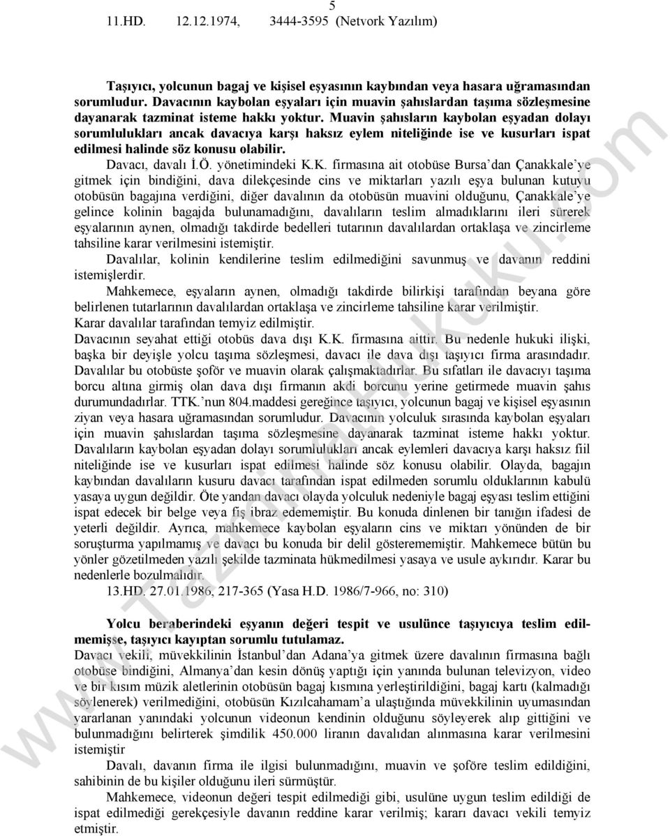 Muavin şahısların kaybolan eşyadan dolayı sorumlulukları ancak davacıya karşı haksız eylem niteliğinde ise ve kusurları ispat edilmesi halinde söz konusu olabilir. Davacı, davalı İ.Ö. yönetimindeki K.