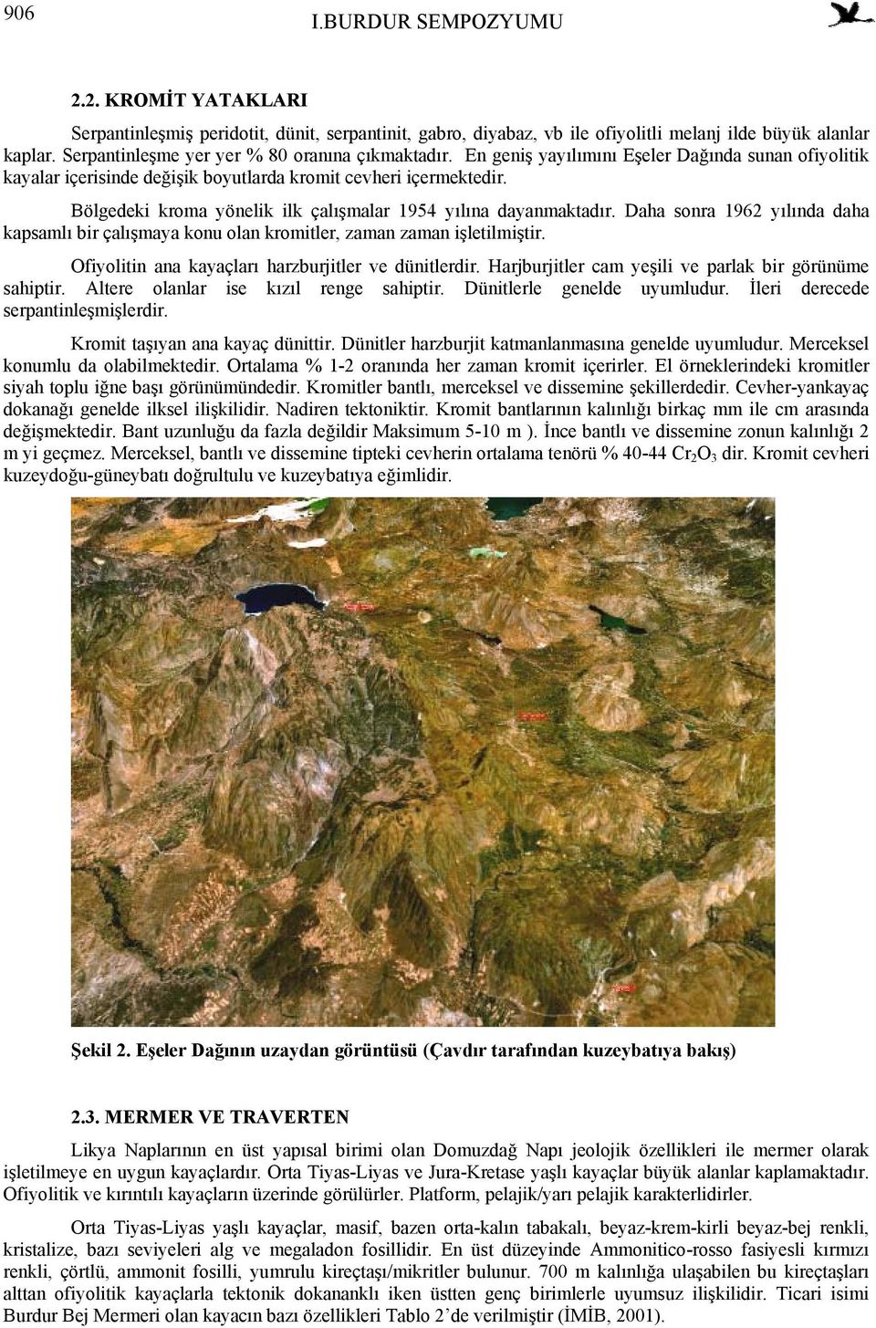 Bölgedeki kroma yönelik ilk çalışmalar 1954 yılına dayanmaktadır. Daha sonra 1962 yılında daha kapsamlı bir çalışmaya konu olan kromitler, zaman zaman işletilmiştir.