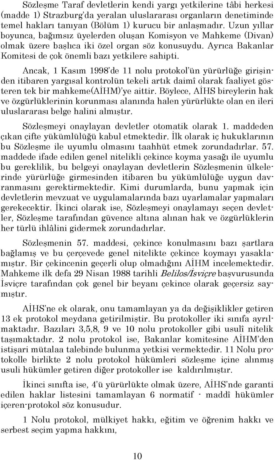 Ancak, 1 Kasım 1998 de 11 nolu protokol ün yürürlüğe giriģinden itibaren yargısal kontrolün tekeli artık daimî olarak faaliyet gösteren tek bir mahkeme(aġhm) ye aittir.