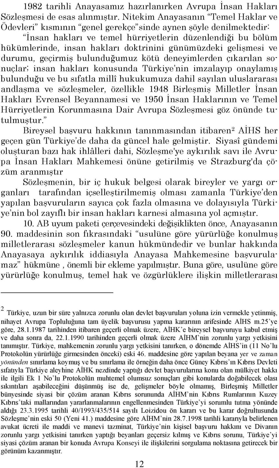 günümüzdeki geliģmesi ve durumu, geçirmiģ bulunduğumuz kötü deneyimlerden çıkarılan sonuçlar; insan hakları konusunda Türkiye nin imzalayıp onaylamıģ bulunduğu ve bu sıfatla millî hukukumuza dahil