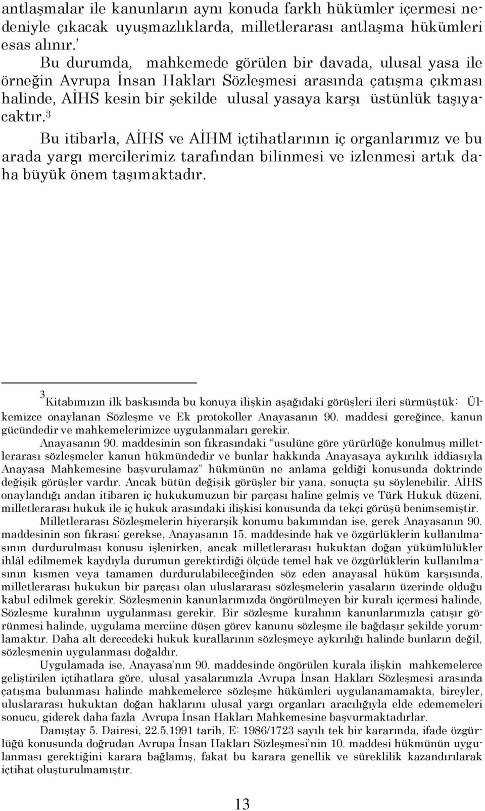 3 Bu itibarla, AĠHS ve AĠHM içtihatlarının iç organlarımız ve bu arada yargı mercilerimiz tarafından bilinmesi ve izlenmesi artık daha büyük önem taģımaktadır.