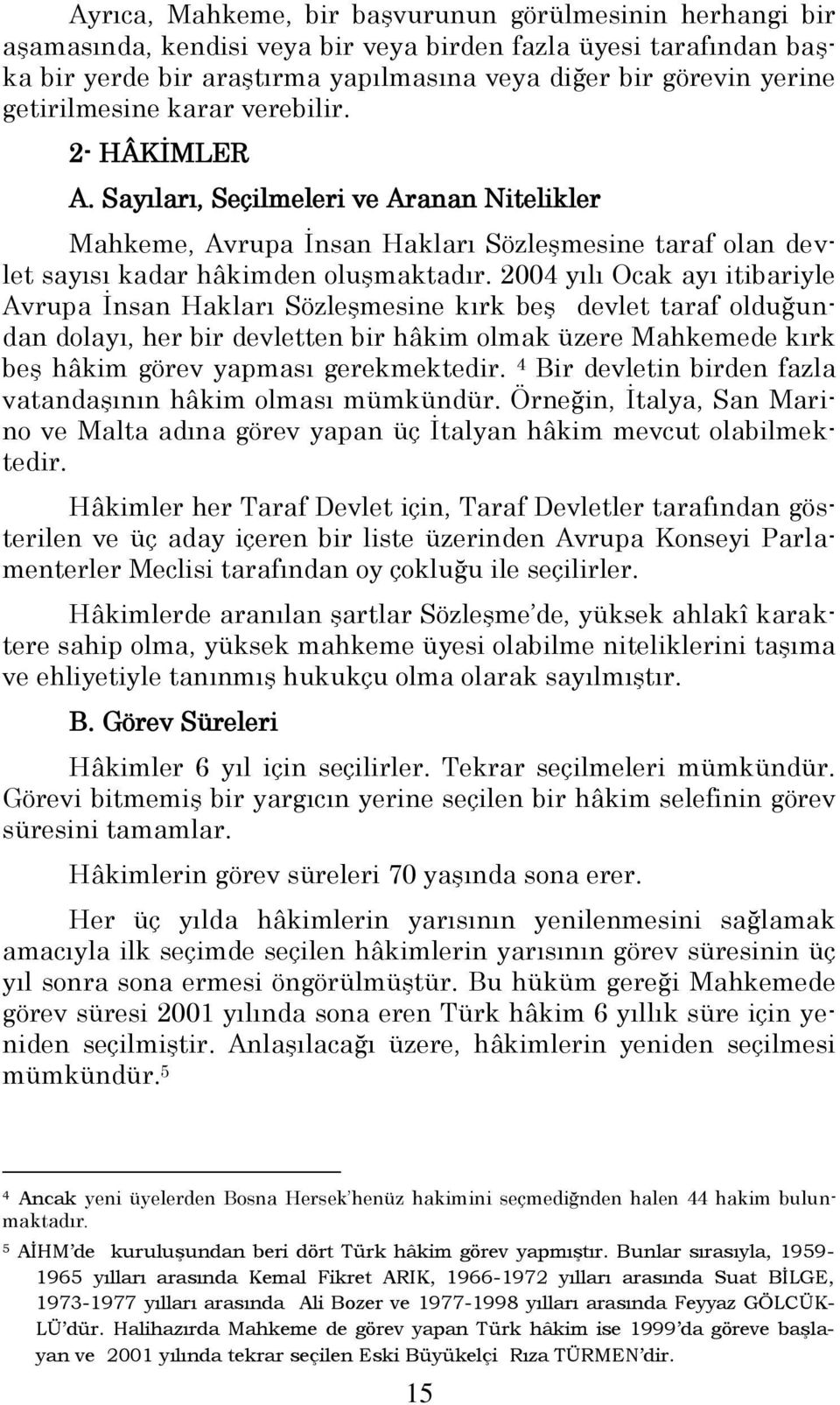 2004 yılı Ocak ayı itibariyle Avrupa Ġnsan Hakları SözleĢmesine kırk beģ devlet taraf olduğundan dolayı, her bir devletten bir hâkim olmak üzere Mahkemede kırk beģ hâkim görev yapması gerekmektedir.