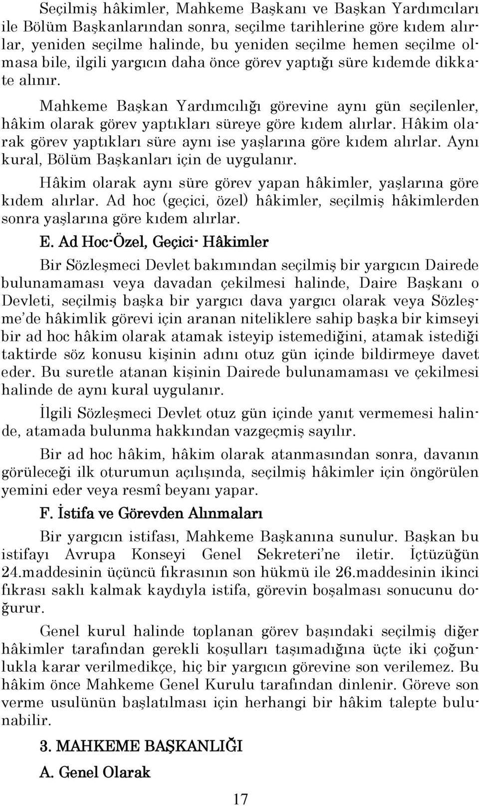 Hâkim olarak görev yaptıkları süre aynı ise yaģlarına göre kıdem alırlar. Aynı kural, Bölüm BaĢkanları için de uygulanır. Hâkim olarak aynı süre görev yapan hâkimler, yaģlarına göre kıdem alırlar.