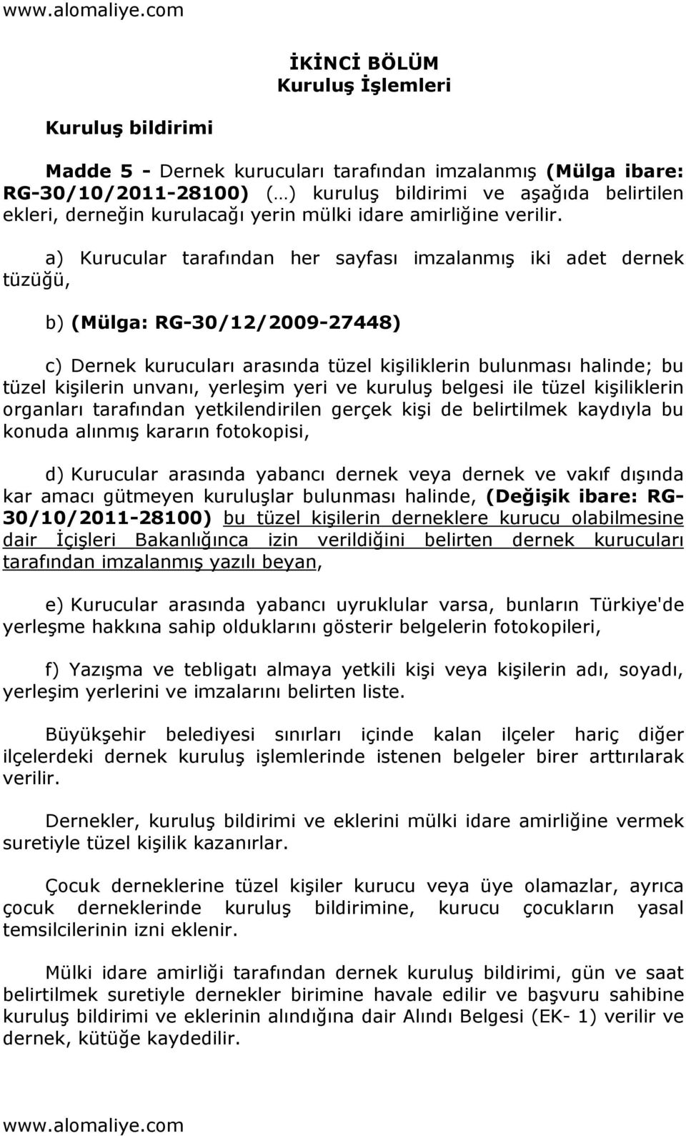 a) Kurucular tarafından her sayfası imzalanmış iki adet dernek tüzüğü, b) (Mülga: RG-30/12/2009-27448) c) Dernek kurucuları arasında tüzel kişiliklerin bulunması halinde; bu tüzel kişilerin unvanı,