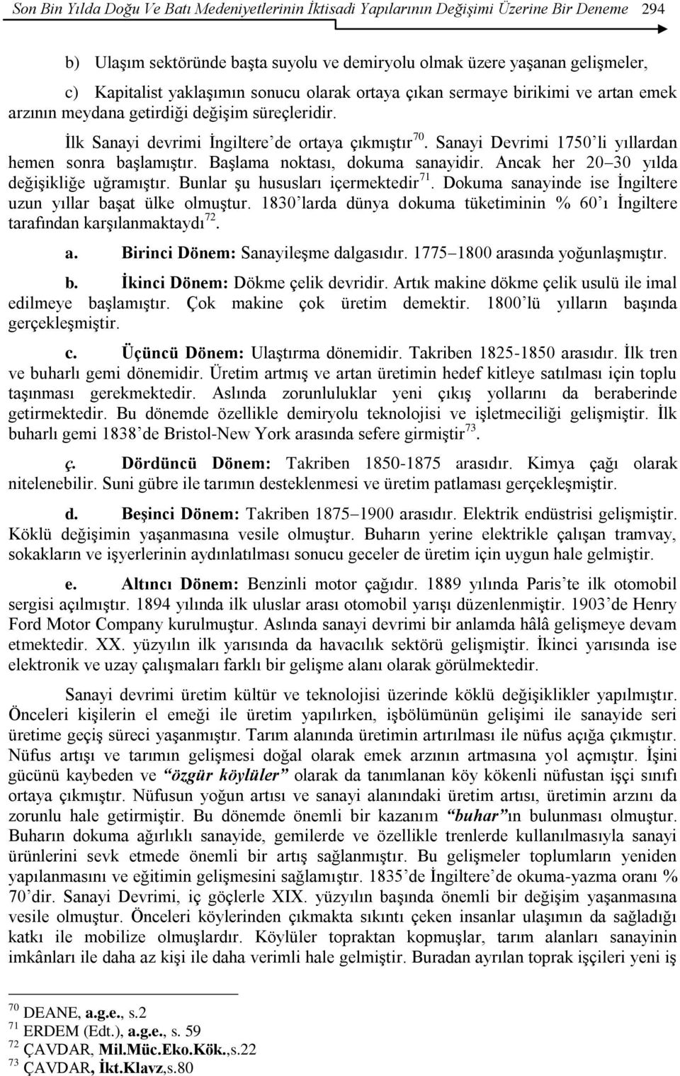 Sanayi Devrimi 1750 li yıllardan hemen sonra baģlamıģtır. BaĢlama noktası, dokuma sanayidir. Ancak her 20 30 yılda değiģikliğe uğramıģtır. Bunlar Ģu hususları içermektedir 71.