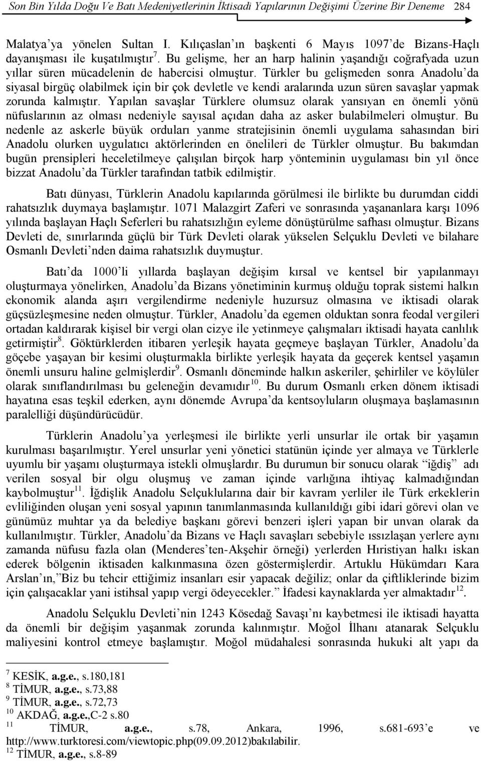 Türkler bu geliģmeden sonra Anadolu da siyasal birgüç olabilmek için bir çok devletle ve kendi aralarında uzun süren savaģlar yapmak zorunda kalmıģtır.