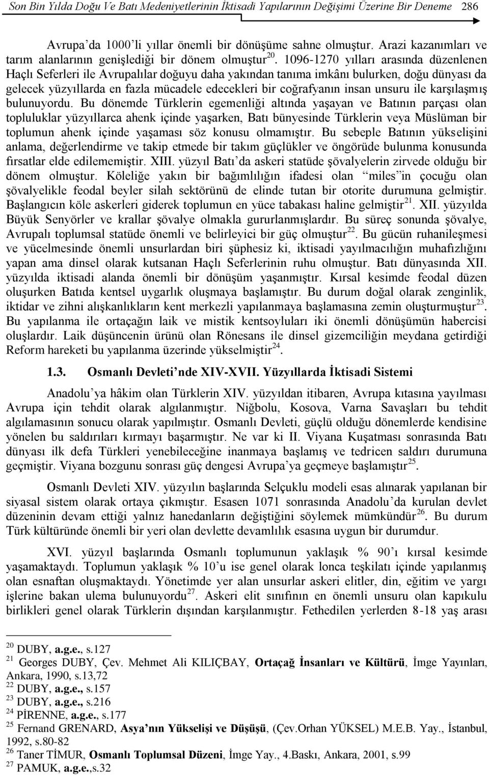 1096-1270 yılları arasında düzenlenen Haçlı Seferleri ile Avrupalılar doğuyu daha yakından tanıma imkânı bulurken, doğu dünyası da gelecek yüzyıllarda en fazla mücadele edecekleri bir coğrafyanın