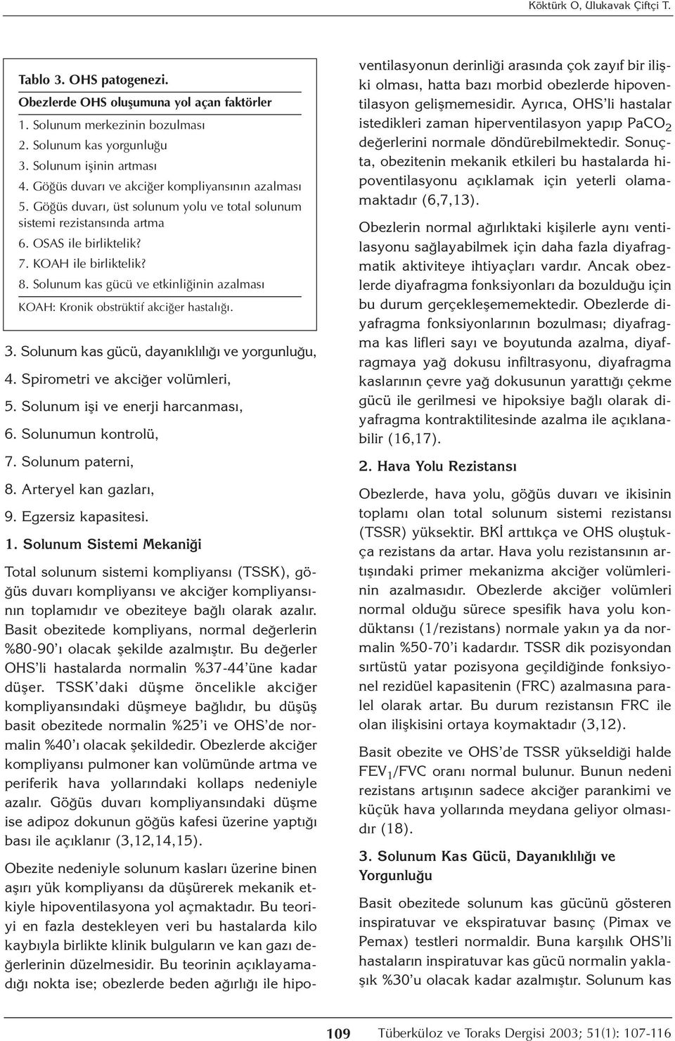 Solunum kas gücü ve etkinliğinin azalması KOAH: Kronik obstrüktif akciğer hastalığı. 3. Solunum kas gücü, dayanıklılığı ve yorgunluğu, 4. Spirometri ve akciğer volümleri, 5.