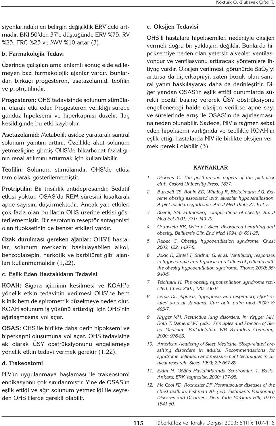 Progesteron verildiği sürece gündüz hipoksemi ve hiperkapnisi düzelir. İlaç kesildiğinde bu etki kaybolur. Asetazolamid: Metabolik asidoz yaratarak santral solunum yanıtını arttırır.