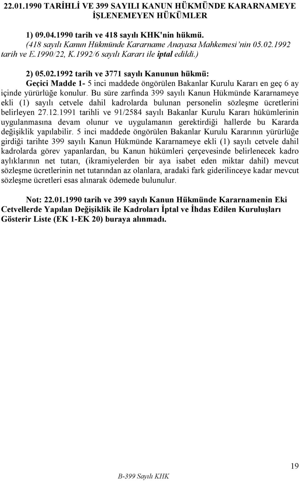 1992 tarih ve 3771 sayılı Kanunun hükmü: Geçici Madde 1-5 inci maddede öngörülen Bakanlar Kurulu Kararı en geç 6 ay içinde yürürlüğe konulur.