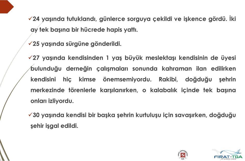 27 yaşında kendisinden 1 yaş büyük meslektaşı kendisinin de üyesi bulunduğu derneğin çalışmaları sonunda kahraman ilan