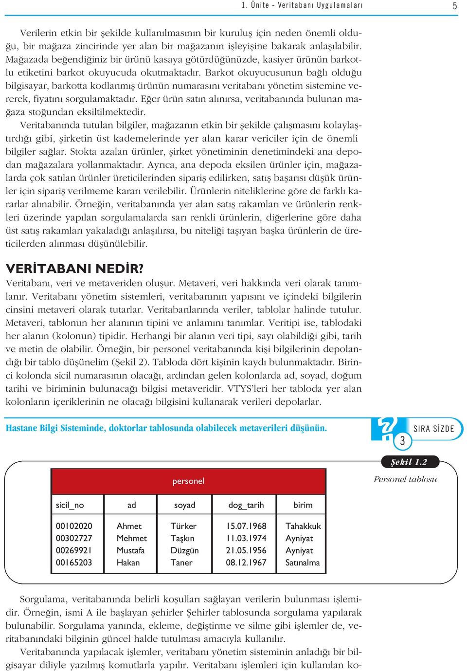 Barkot okuyucusunun ba l oldu u bilgisayar, barkotta kodlanm fl ürünün numaras n veritaban yönetim sistemine vererek, fiyat n sorgulamaktad r.