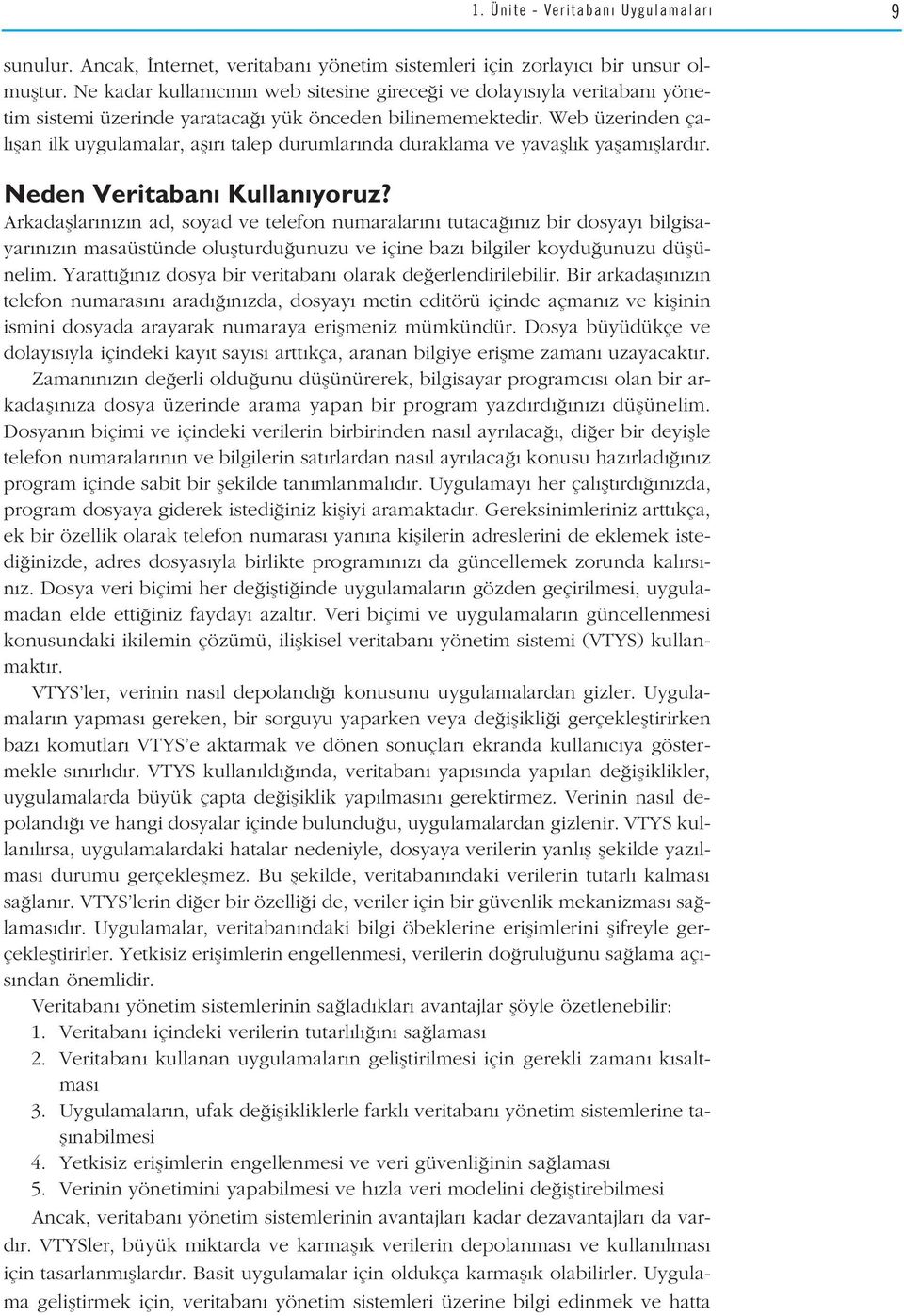 Web üzerinden çal flan ilk uygulamalar, afl r talep durumlar nda duraklama ve yavafll k yaflam fllard r. Neden Veritaban Kullan yoruz?