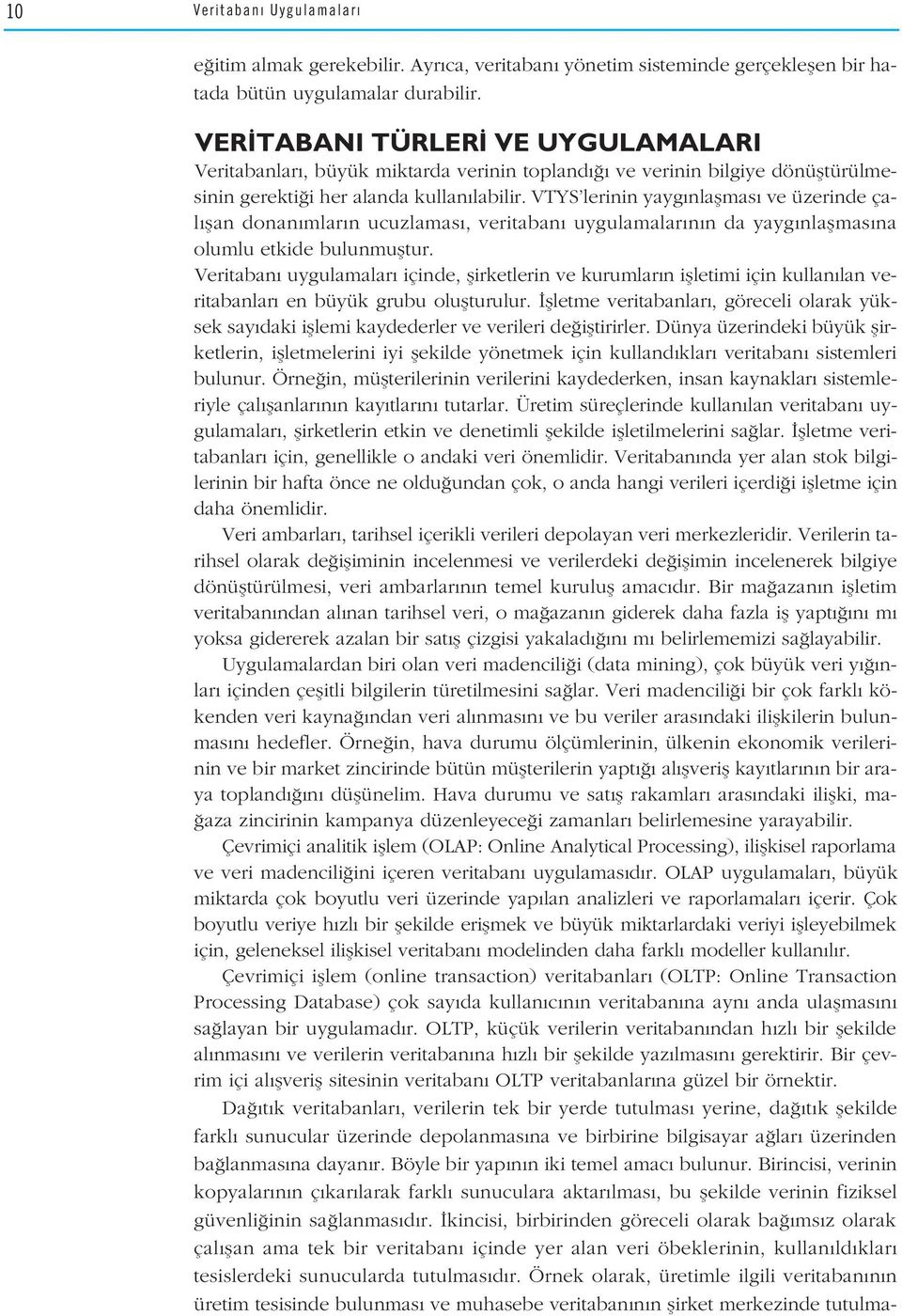 VTYS lerinin yayg nlaflmas ve üzerinde çal flan donan mlar n ucuzlamas, veritaban uygulamalar n n da yayg nlaflmas na olumlu etkide bulunmufltur.