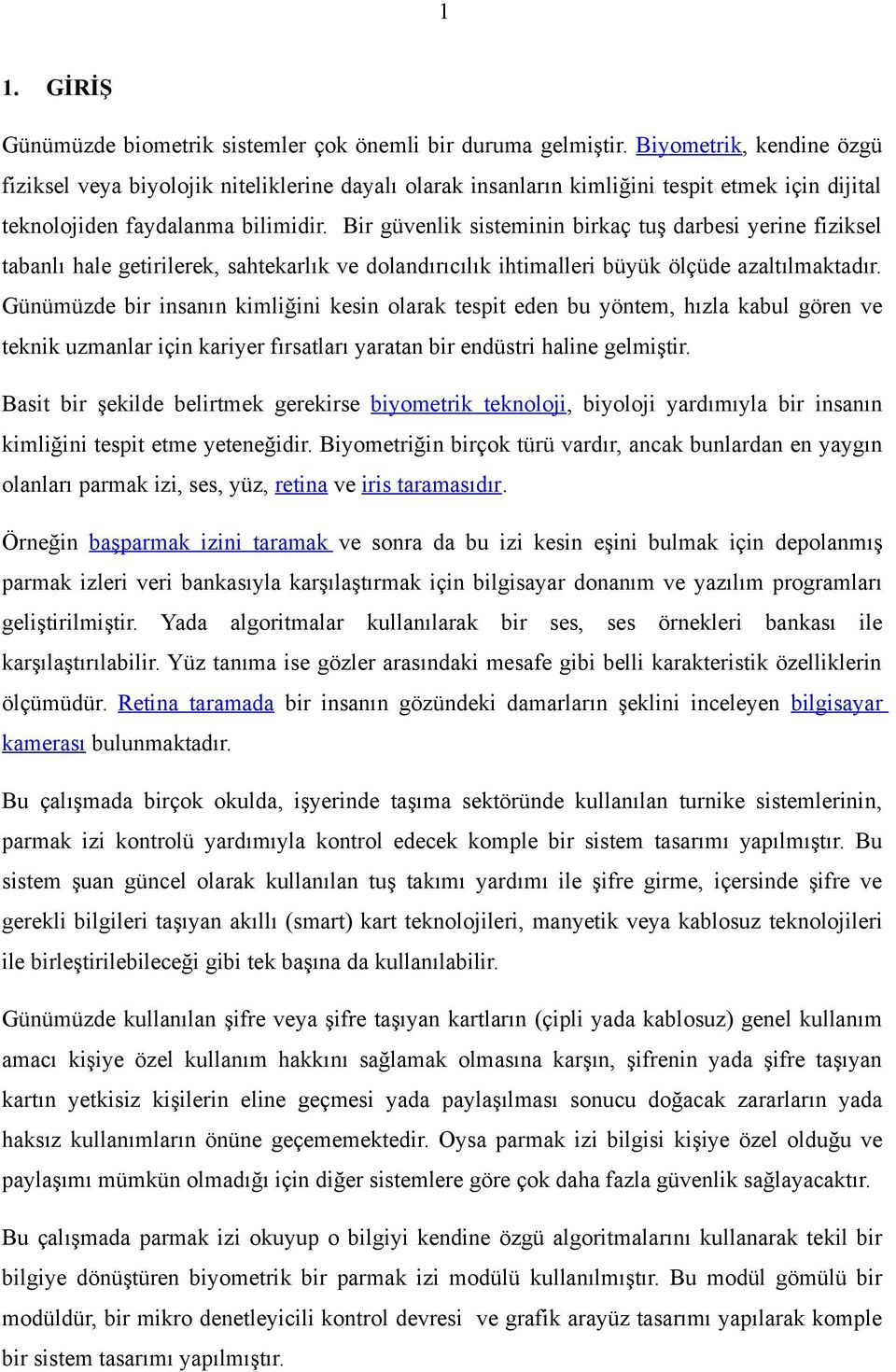 Bir güvenlik sisteminin birkaç tuş darbesi yerine fiziksel tabanlı hale getirilerek, sahtekarlık ve dolandırıcılık ihtimalleri büyük ölçüde azaltılmaktadır.