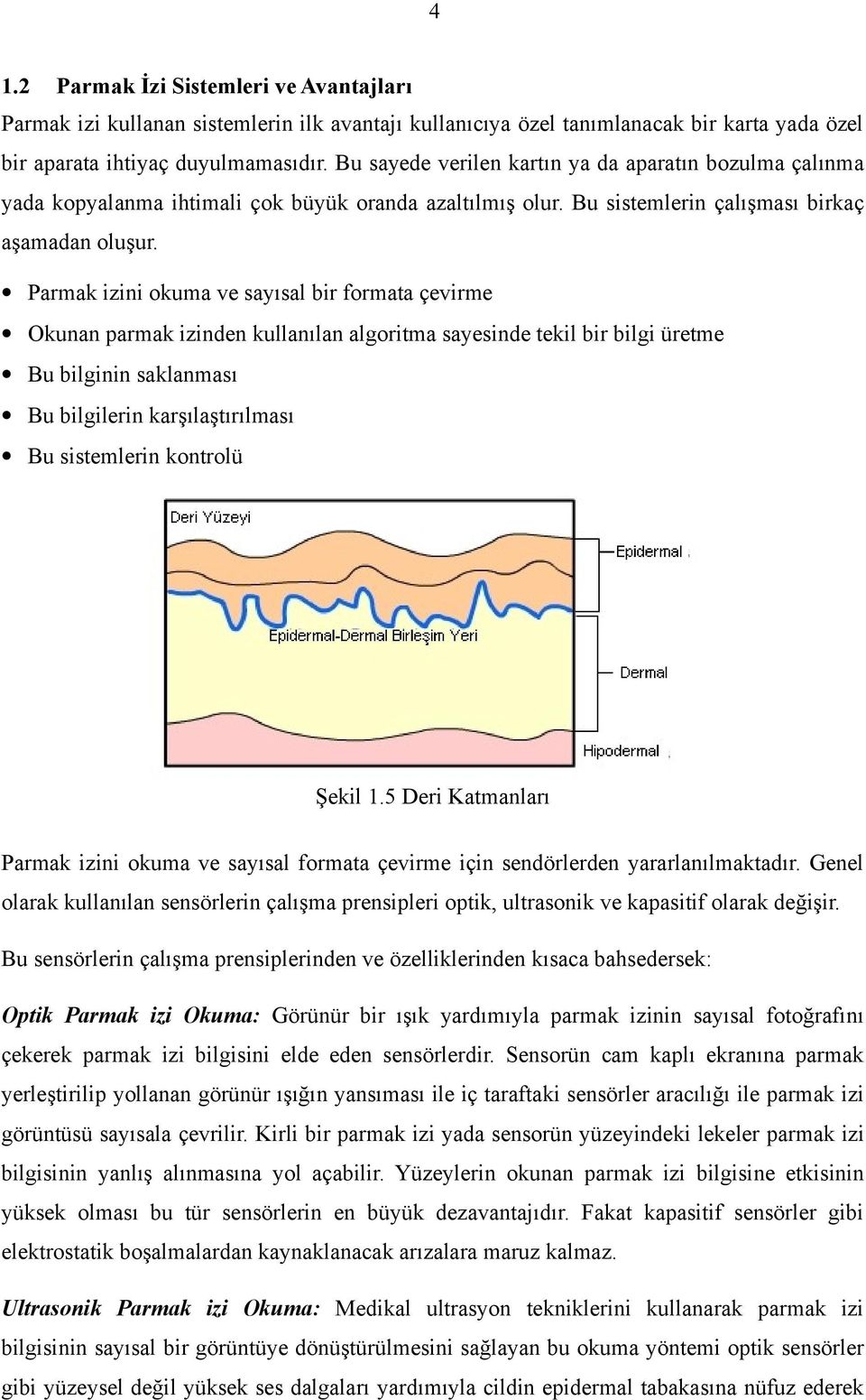 Parmak izini okuma ve sayısal bir formata çevirme Okunan parmak izinden kullanılan algoritma sayesinde tekil bir bilgi üretme Bu bilginin saklanması Bu bilgilerin karşılaştırılması Bu sistemlerin