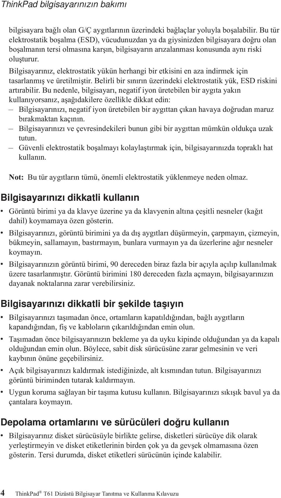 Bilgisayarınız, elektrostatik yükün herhangi bir etkisini en aza indirmek için tasarlanmış ve üretilmiştir. Belirli bir sınırın üzerindeki elektrostatik yük, ESD riskini artırabilir.