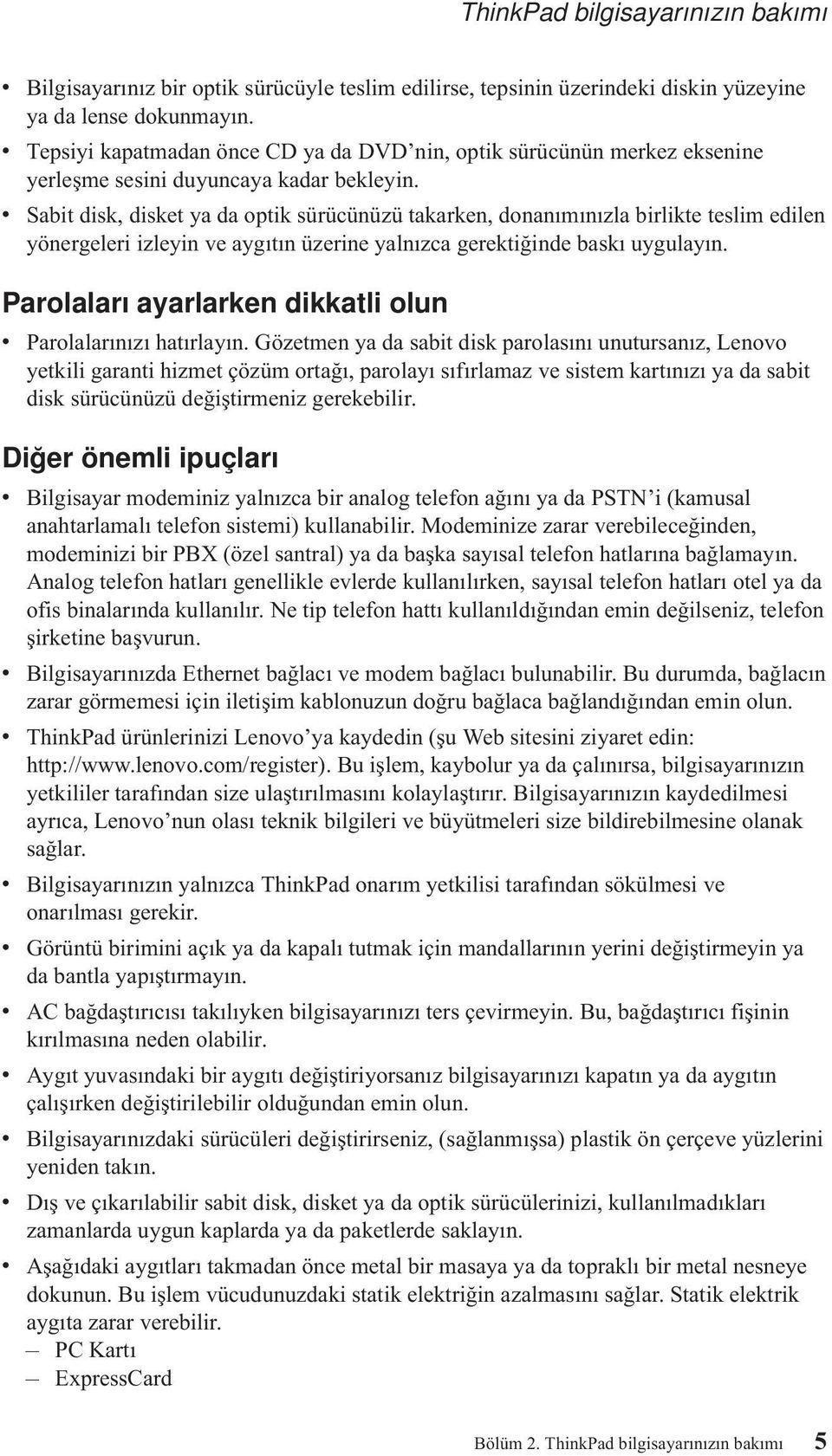 Sabit disk, disket ya da optik sürücünüzü takarken, donanımınızla birlikte teslim edilen yönergeleri izleyin ve aygıtın üzerine yalnızca gerektiğinde baskı uygulayın.