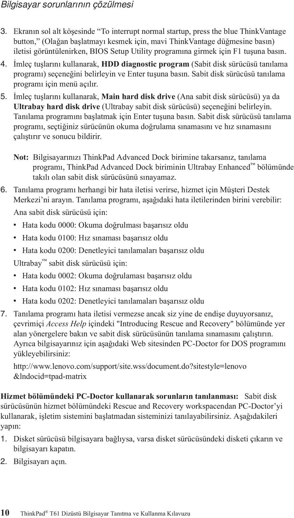 Utility programına girmek için F1 tuşuna basın. 4. İmleç tuşlarını kullanarak, HDD diagnostic program (Sabit disk sürücüsü tanılama programı) seçeneğini belirleyin ve Enter tuşuna basın.