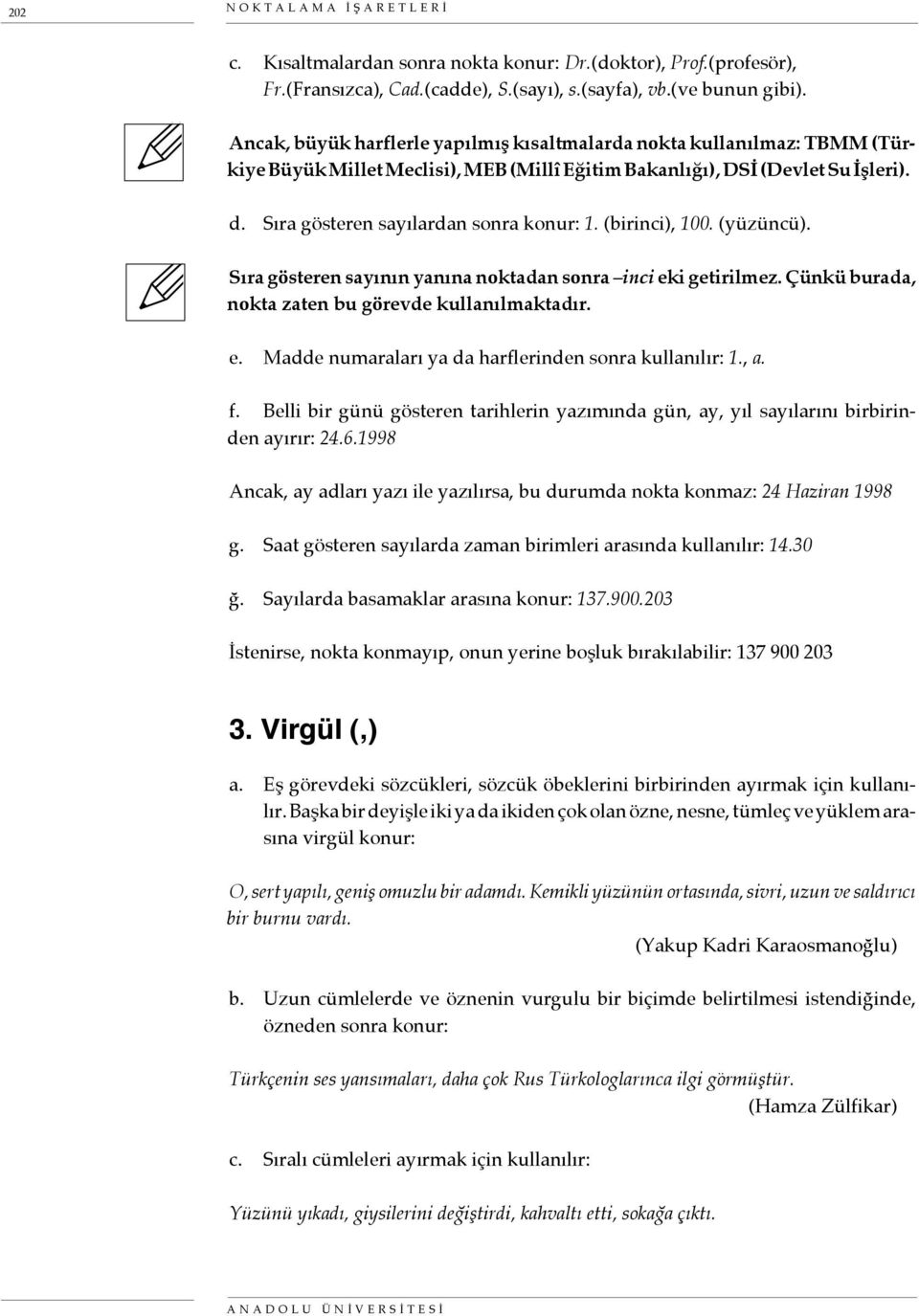 (birinci), 100. (yüzüncü). Sıra gösteren sayının yanına noktadan sonra inci eki getirilmez. Çünkü burada, nokta zaten bu görevde kullanılmaktadır. e. Madde numaraları ya da harflerinden sonra kullanılır: 1.