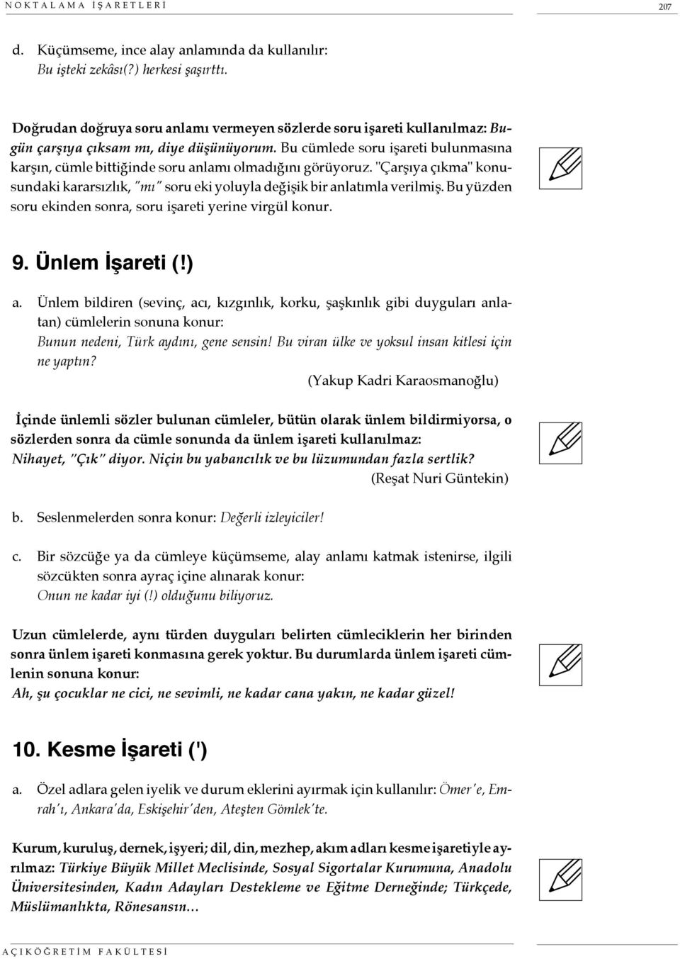 Bu cümlede soru işareti bulunmasına karşın, cümle bittiğinde soru anlamı olmadığını görüyoruz. "Çarşıya çıkma" konusundaki kararsızlık, "mı" soru eki yoluyla değişik bir anlatımla verilmiş.