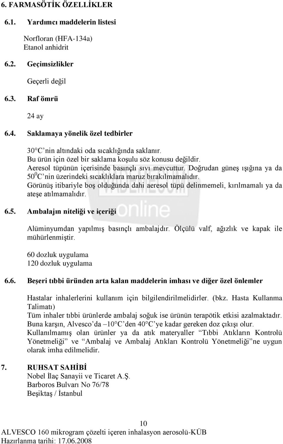 Görünüş itibariyle boş olduğunda dahi aeresol tüpü delinmemeli, kırılmamalı ya da ateşe atılmamalıdır. 6.5. Ambalajın niteliği ve içeriği Alüminyumdan yapılmış basınçlı ambalajdır.