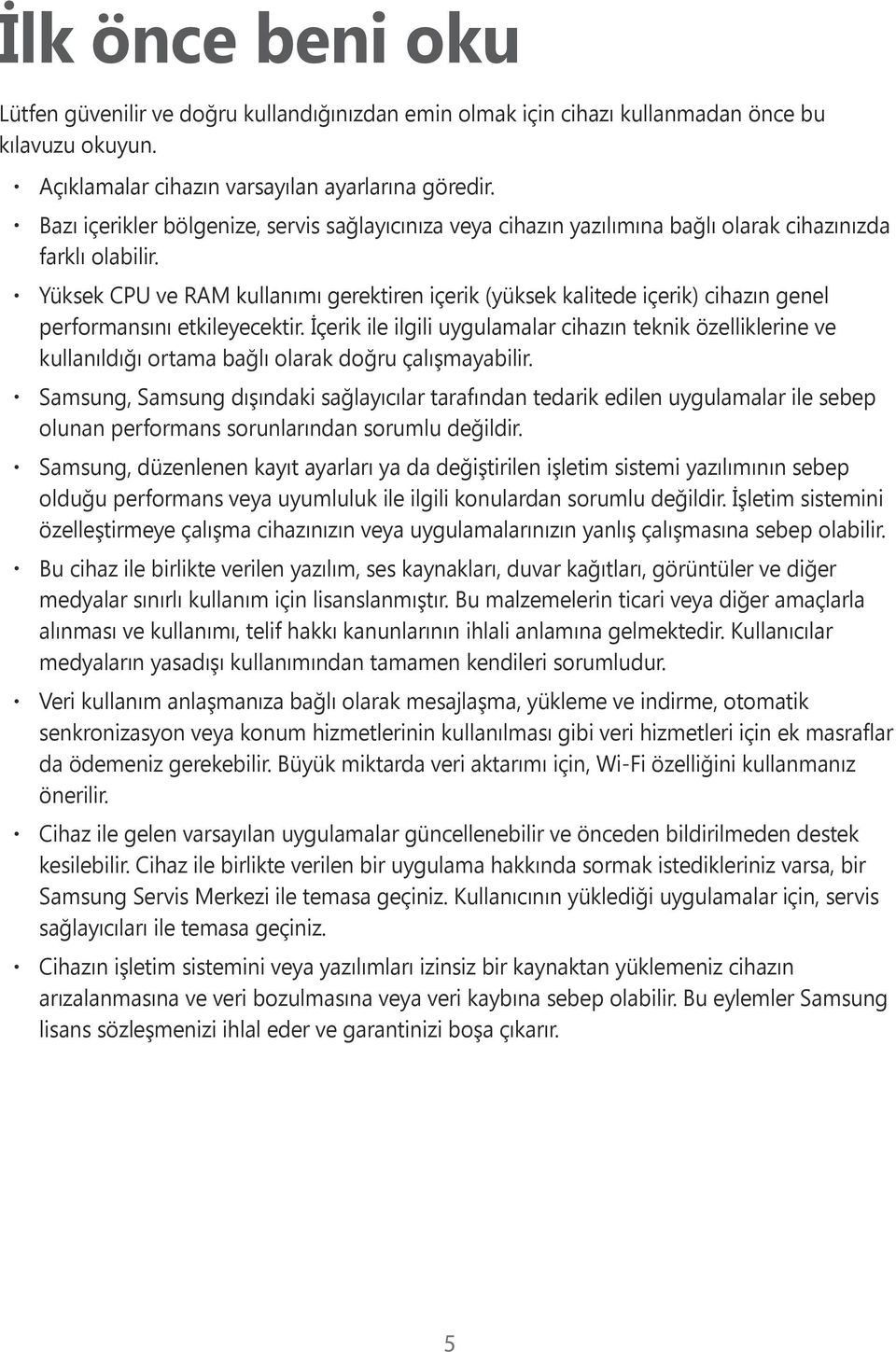 Yüksek CPU ve RAM kullanımı gerektiren içerik (yüksek kalitede içerik) cihazın genel performansını etkileyecektir.