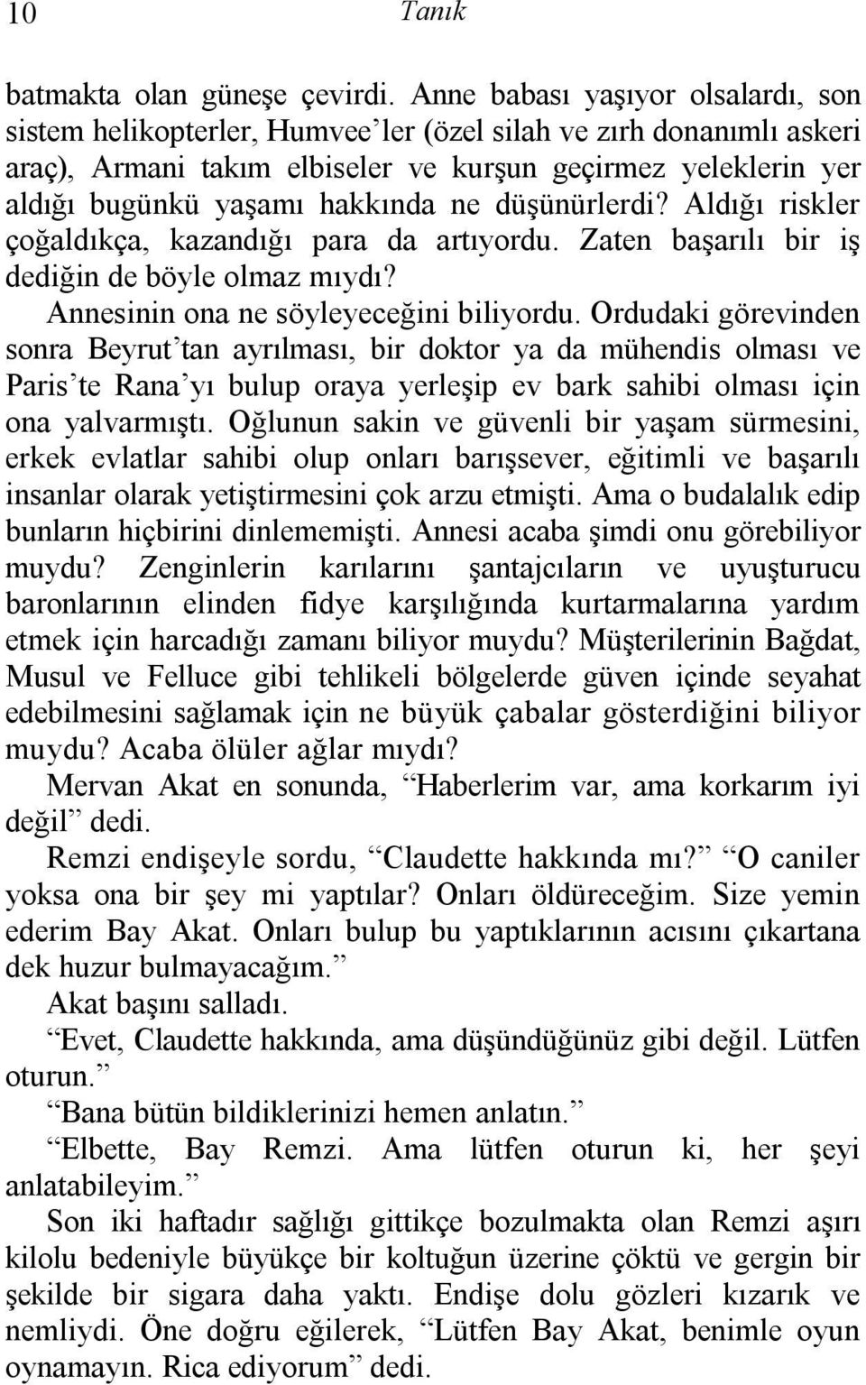 ne düşünürlerdi? Aldığı riskler çoğaldıkça, kazandığı para da artıyordu. Zaten başarılı bir iş dediğin de böyle olmaz mıydı? Annesinin ona ne söyleyeceğini biliyordu.