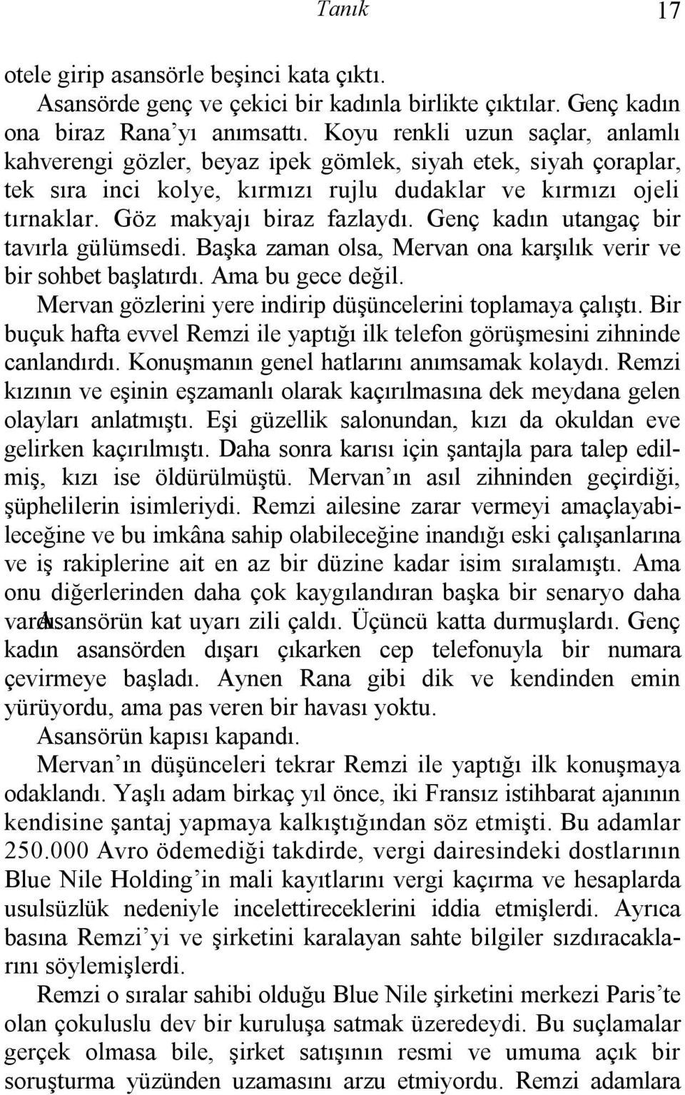 Genç kadın utangaç bir tavırla gülümsedi. Başka zaman olsa, Mervan ona karşılık verir ve bir sohbet başlatırdı. Ama bu gece değil. Mervan gözlerini yere indirip düşüncelerini toplamaya çalıştı.