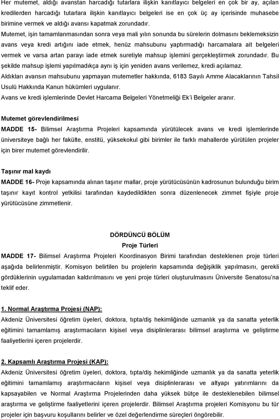 Mutemet, işin tamamlanmasından sonra veya mali yılın sonunda bu sürelerin dolmasını beklemeksizin avans veya kredi artığını iade etmek, henüz mahsubunu yaptırmadığı harcamalara ait belgeleri vermek