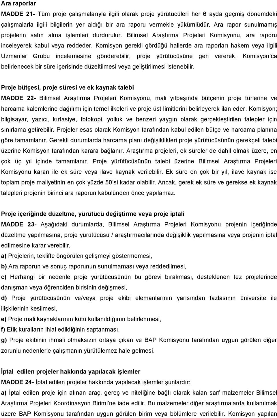 Komisyon gerekli gördüğü hallerde ara raporları hakem veya ilgili Uzmanlar Grubu incelemesine gönderebilir, proje yürütücüsüne geri vererek, Komisyon ca belirlenecek bir süre içerisinde düzeltilmesi