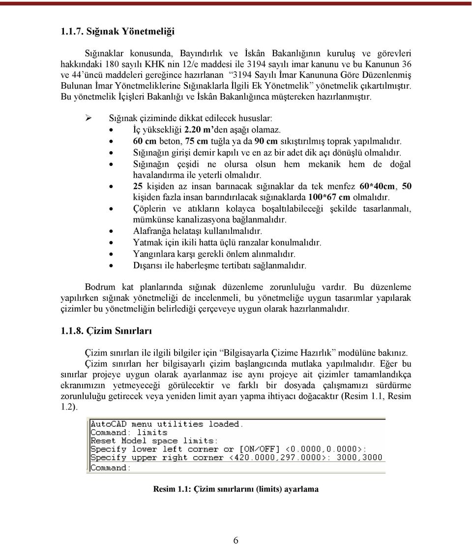 Bu yönetmelik İçişleri Bakanlığı ve İskân Bakanlığınca müştereken hazırlanmıştır. Sığınak çiziminde dikkat edilecek hususlar: İç yüksekliği.0 m den aşağı olamaz.